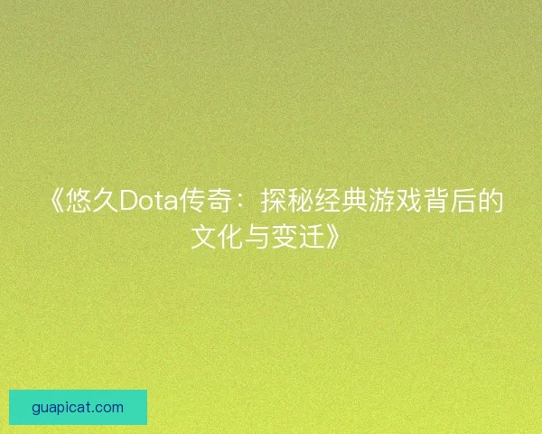 《悠久Dota传奇：探秘经典游戏背后的文化与变迁》